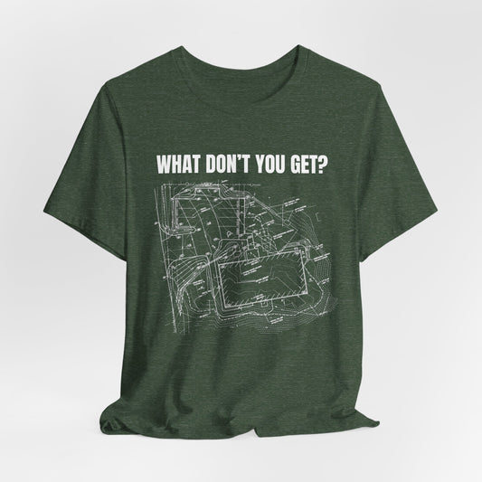 What Dont You Get? Civil Grading Plan Construction Humor Unisex Jersey Short Sleeve Tee