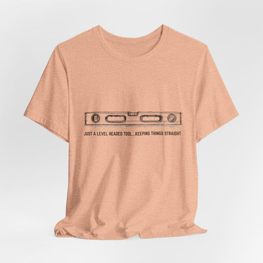 Just a level headed tool... keeping thing straight Construction Humor Unisex Jersey Short Sleeve Tee Construction Humor