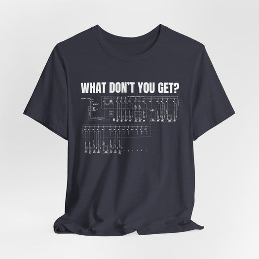 What Dont You Get? Electrical Line Diagram Construction Humor Unisex Jersey Short Sleeve Tee