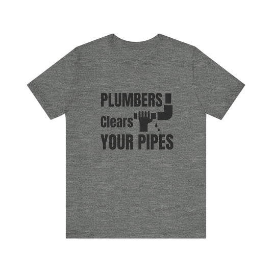 Plumbers Clears Your Pipes Construction Humor Unisex Jersey Short Sleeve Tee
