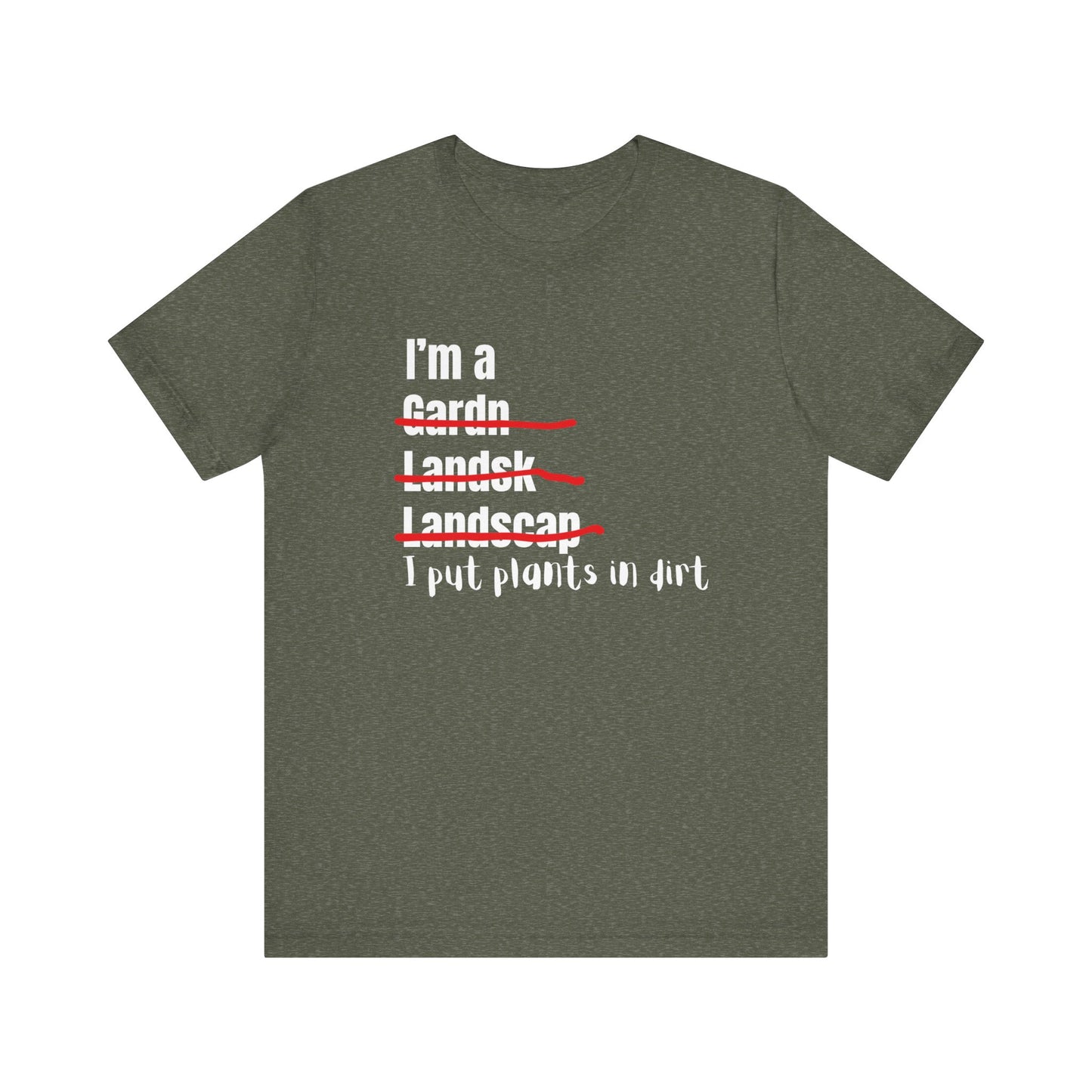 I put plants in Dirt Landscaper Construction Humor Unisex Jersey Short Sleeve Tee