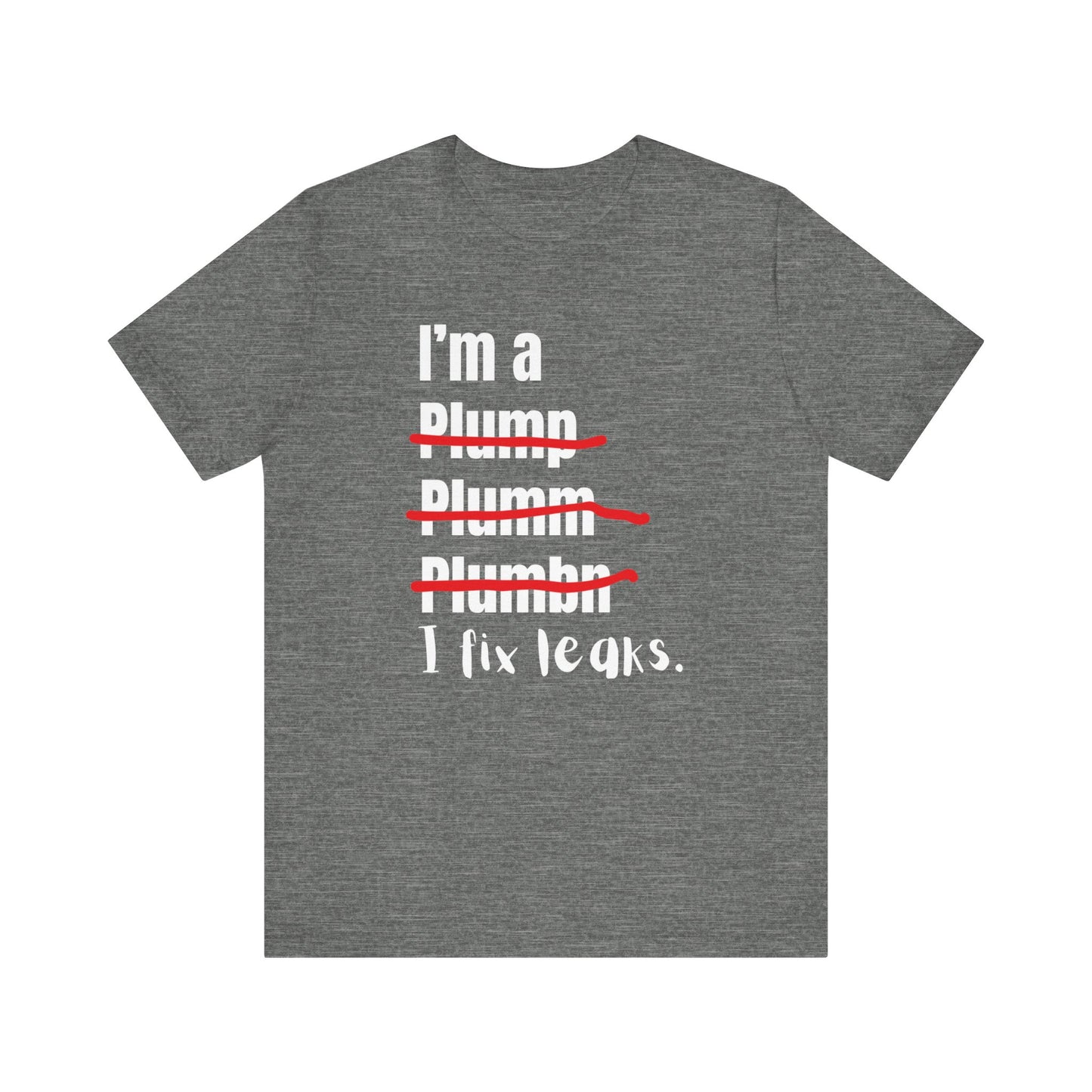 I fix leaks Construction Humor Unisex Jersey Short Sleeve Tee