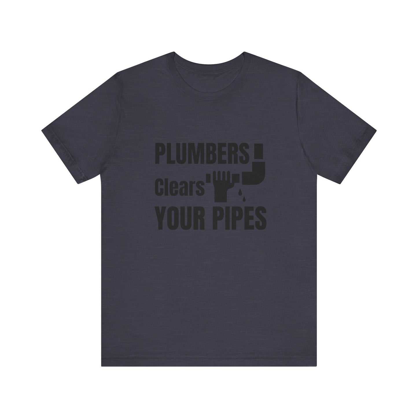 Plumbers Clears Your Pipes Construction Humor Unisex Jersey Short Sleeve Tee