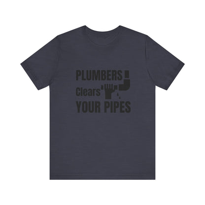 Plumbers Clears Your Pipes Construction Humor Unisex Jersey Short Sleeve Tee