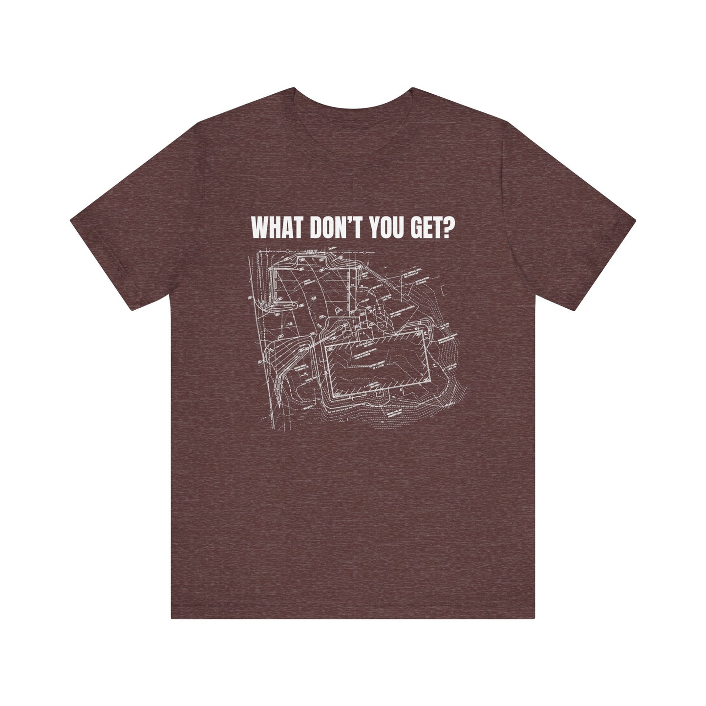 What Dont You Get? Civil Grading Plan Construction Humor Unisex Jersey Short Sleeve Tee