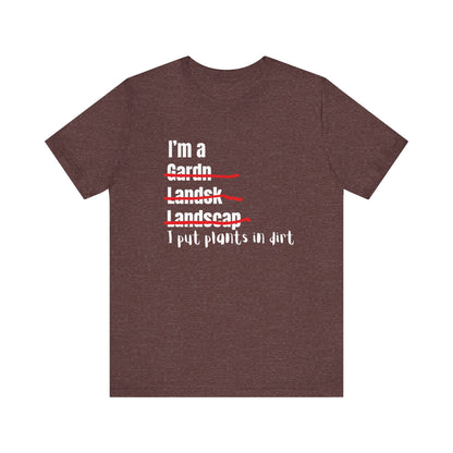 I put plants in Dirt Landscaper Construction Humor Unisex Jersey Short Sleeve Tee