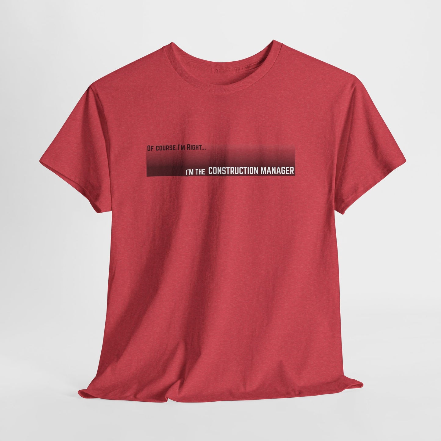 Of Course I'm Right... I'm the Construction Manager Unisex Heavy Cotton Tee