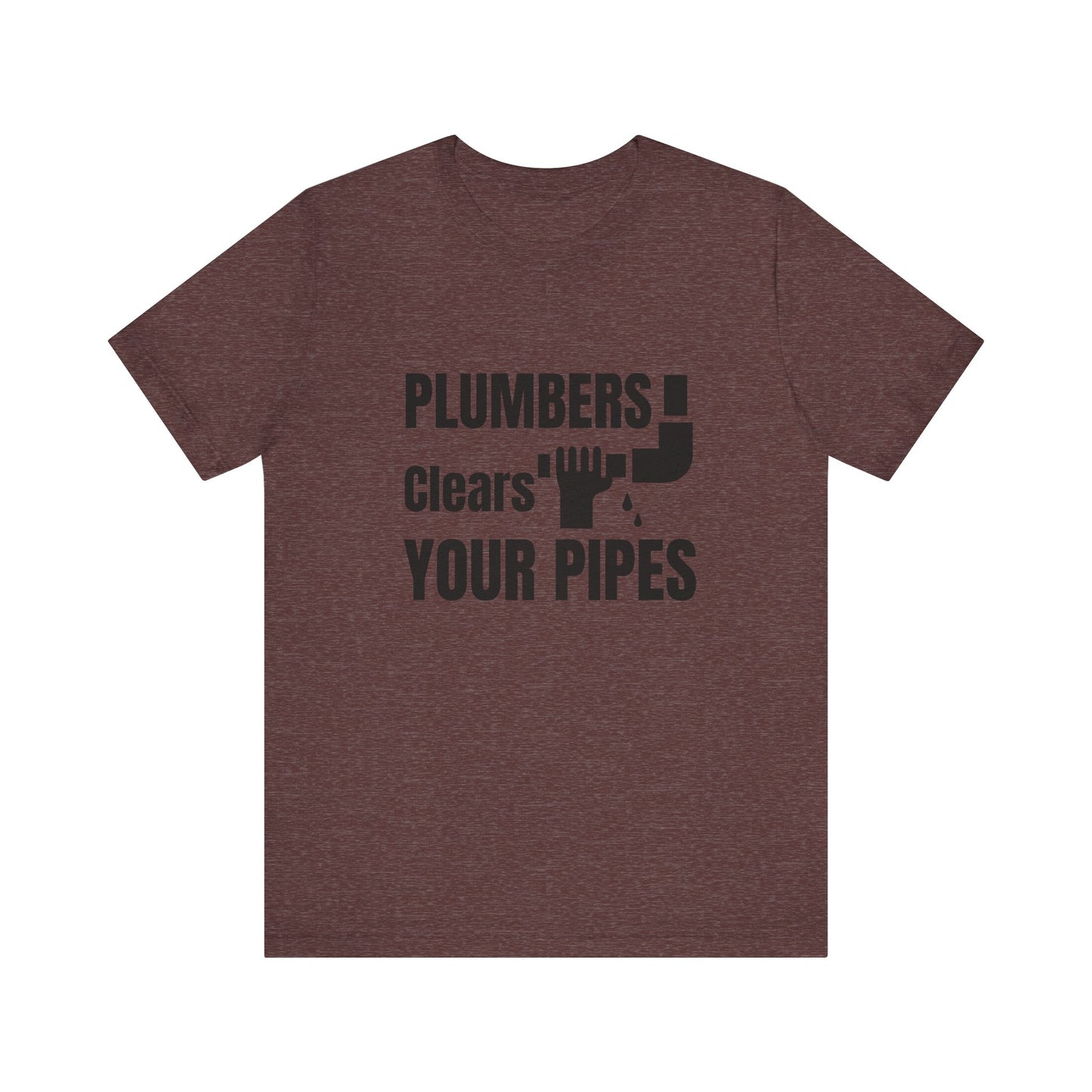 Plumbers Clears Your Pipes Construction Humor Unisex Jersey Short Sleeve Tee