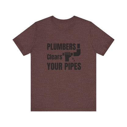Plumbers Clears Your Pipes Construction Humor Unisex Jersey Short Sleeve Tee