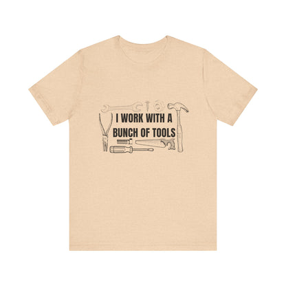I Work with a Bunch of Tools Construction Humor Copy of Unisex Jersey Short Sleeve Tee
