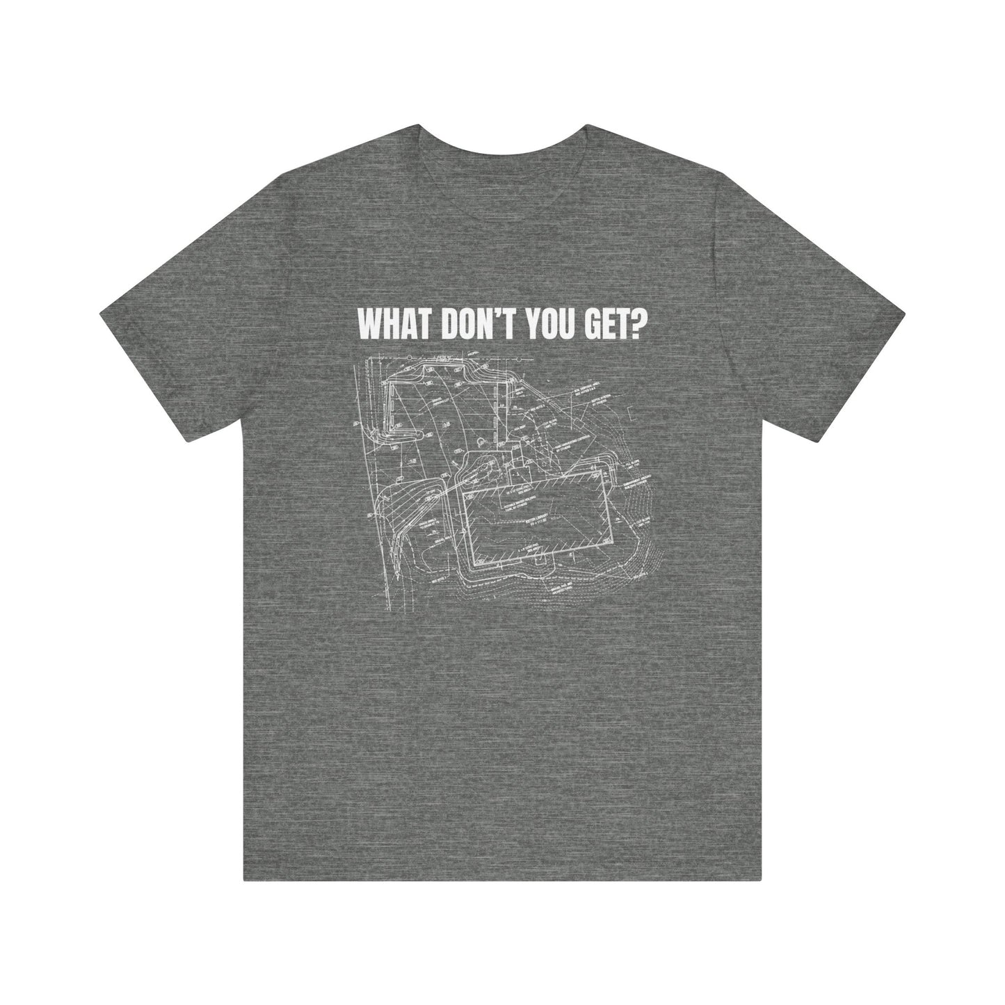 What Dont You Get? Civil Grading Plan Construction Humor Unisex Jersey Short Sleeve Tee