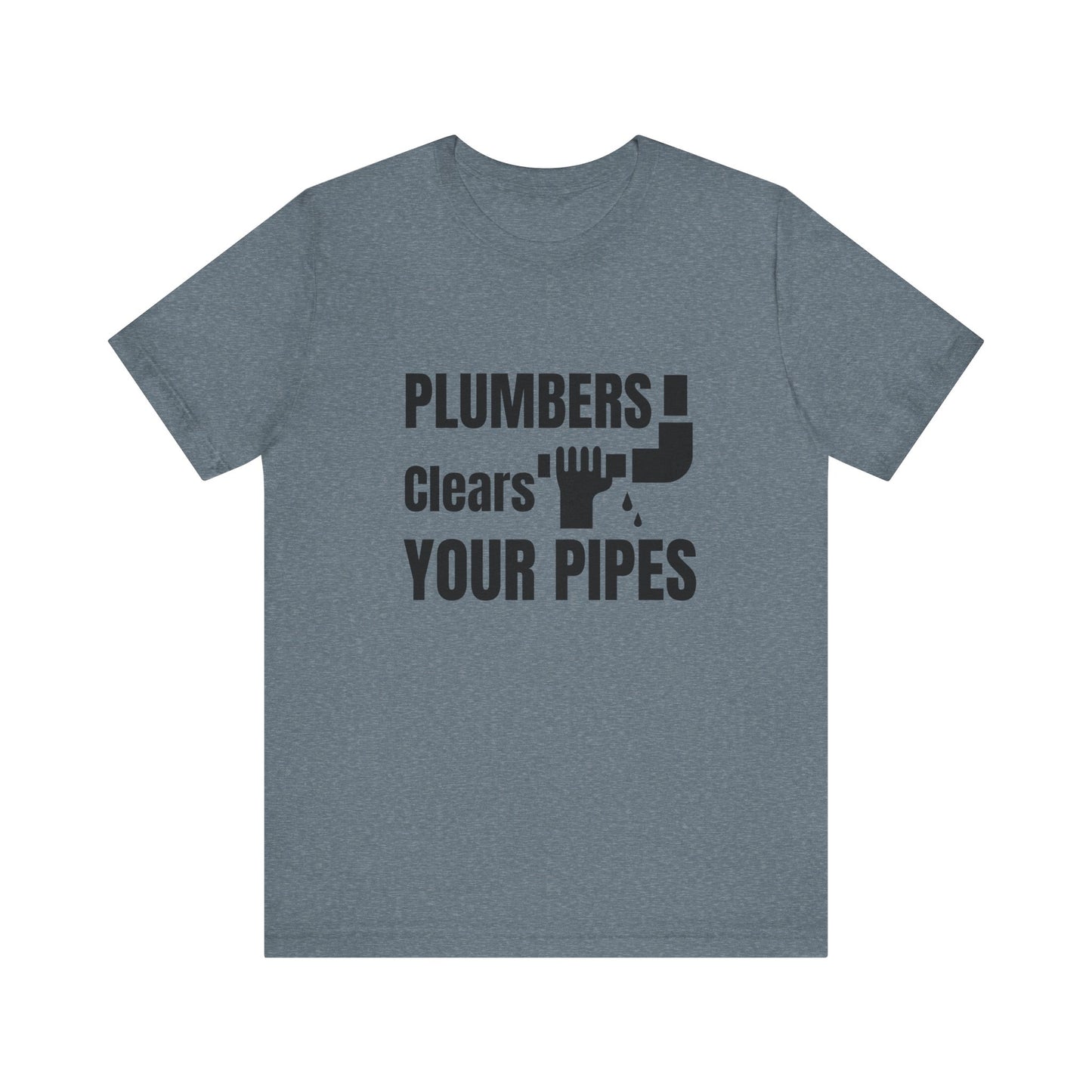 Plumbers Clears Your Pipes Construction Humor Unisex Jersey Short Sleeve Tee