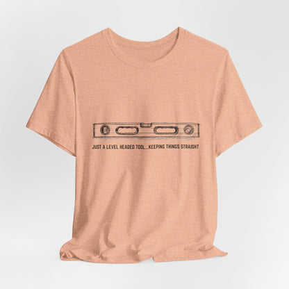 Just a level headed tool... keeping thing straight Construction Humor Unisex Jersey Short Sleeve Tee Construction Humor