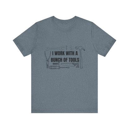 I Work with a Bunch of Tools Construction Humor Copy of Unisex Jersey Short Sleeve Tee