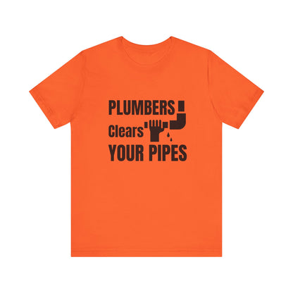 Plumbers Clears Your Pipes Construction Humor Unisex Jersey Short Sleeve Tee