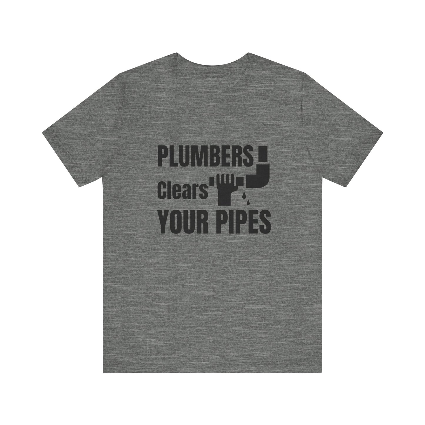 Plumbers Clears Your Pipes Construction Humor Unisex Jersey Short Sleeve Tee