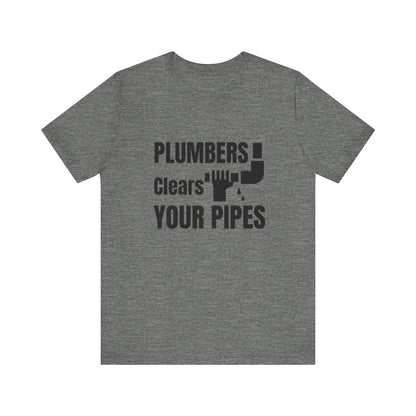Plumbers Clears Your Pipes Construction Humor Unisex Jersey Short Sleeve Tee