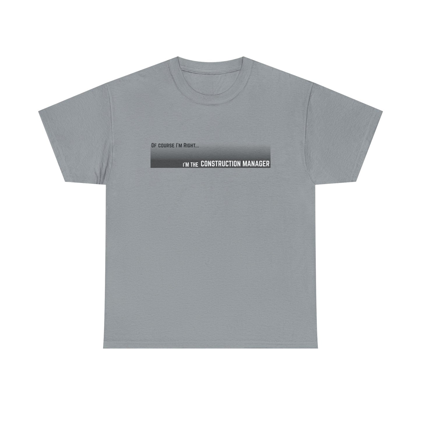 Of Course I'm Right... I'm the Construction Manager Unisex Heavy Cotton Tee