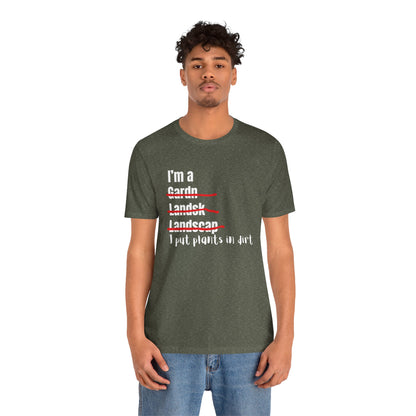 I put plants in Dirt Landscaper Construction Humor Unisex Jersey Short Sleeve Tee