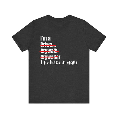 I Fix Holes in walls Drywaller Construction Humor Unisex Jersey Short Sleeve Tee