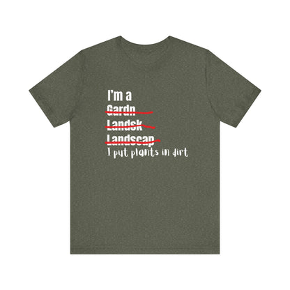 I put plants in Dirt Landscaper Construction Humor Unisex Jersey Short Sleeve Tee
