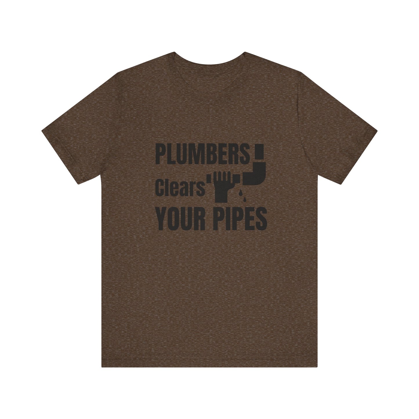 Plumbers Clears Your Pipes Construction Humor Unisex Jersey Short Sleeve Tee