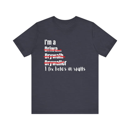 I Fix Holes in walls Drywaller Construction Humor Unisex Jersey Short Sleeve Tee