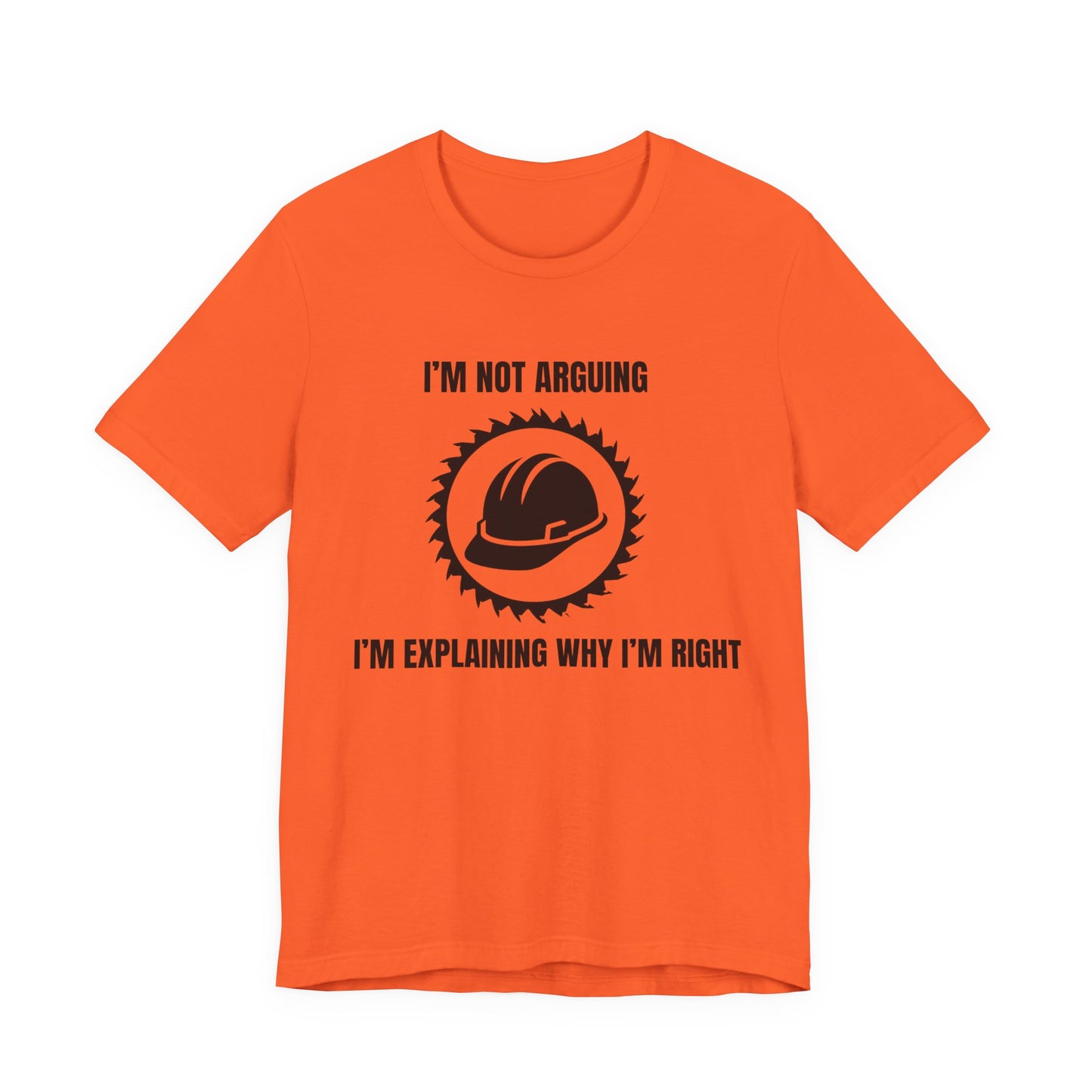 I'm Not Arguing. I'm Explaining Why I'm Right Construction Humor Unisex Jersey Short Sleeve Tee