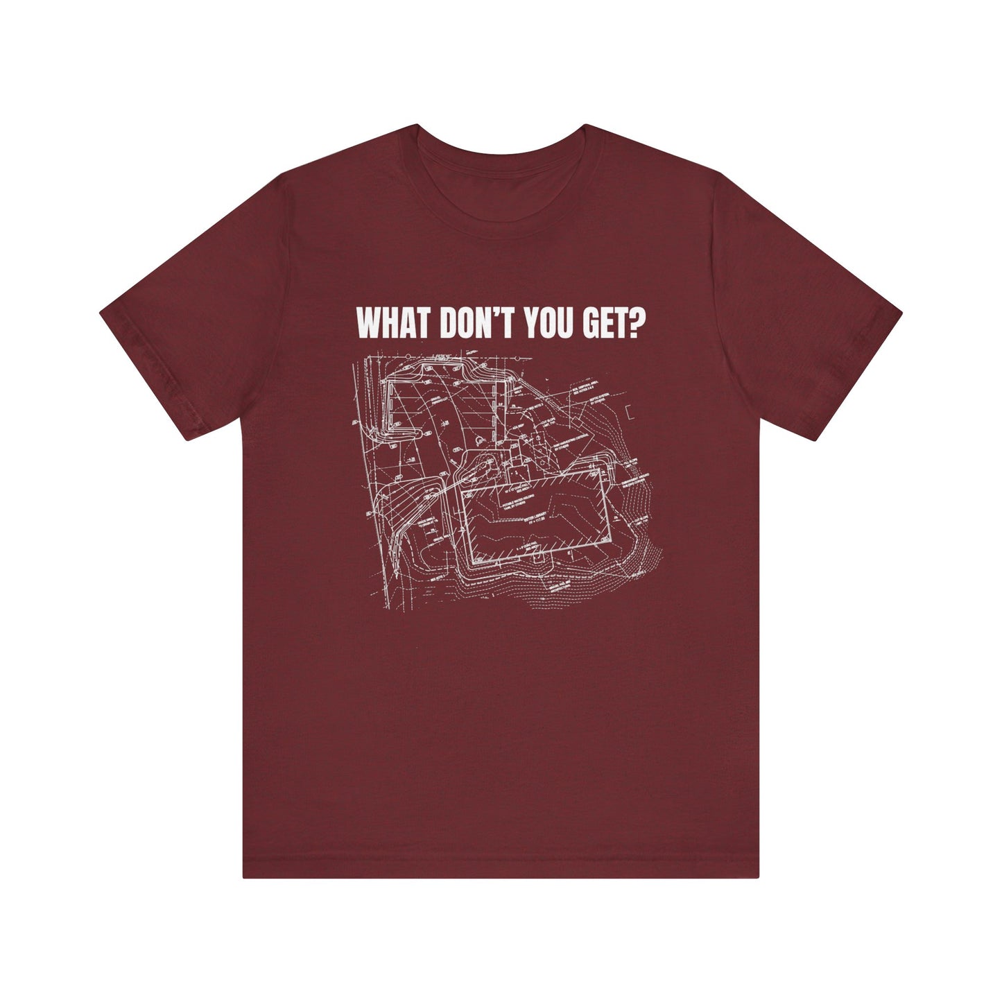 What Dont You Get? Civil Grading Plan Construction Humor Unisex Jersey Short Sleeve Tee