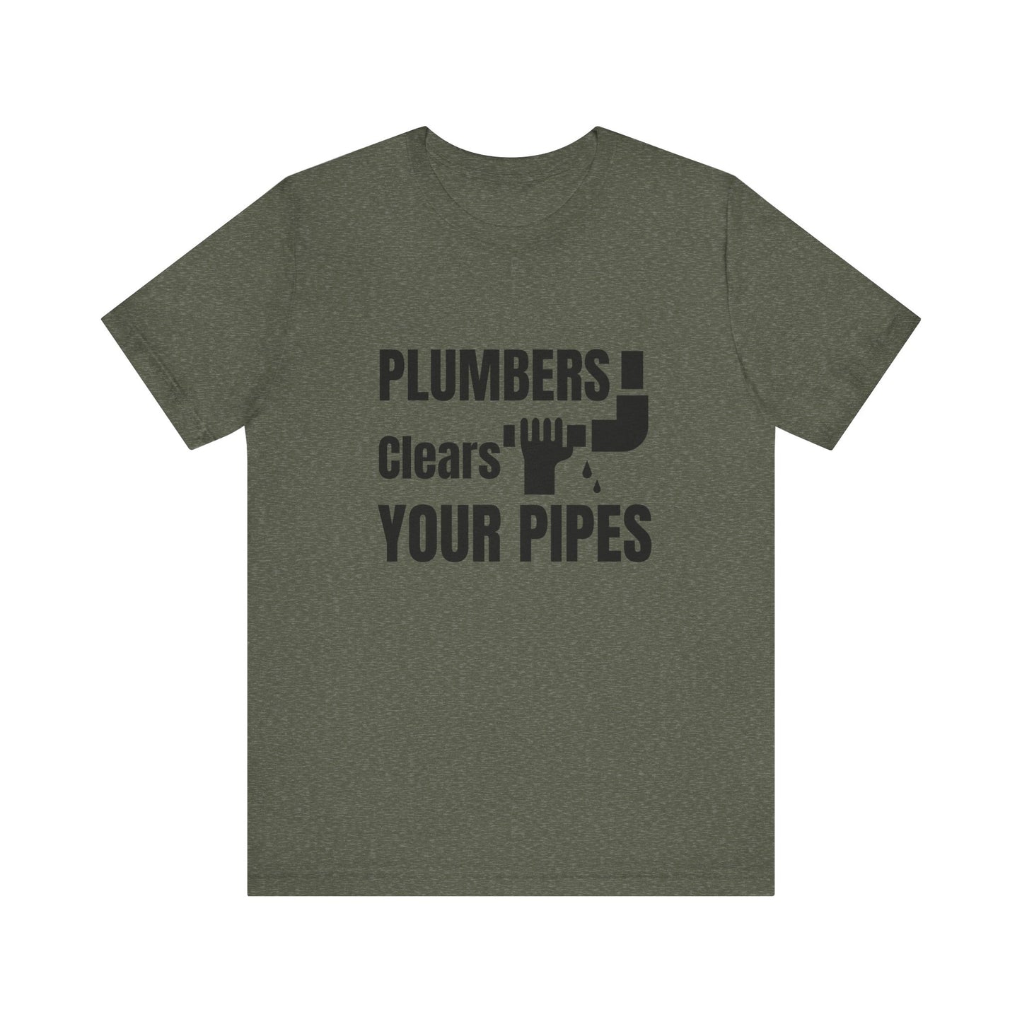Plumbers Clears Your Pipes Construction Humor Unisex Jersey Short Sleeve Tee