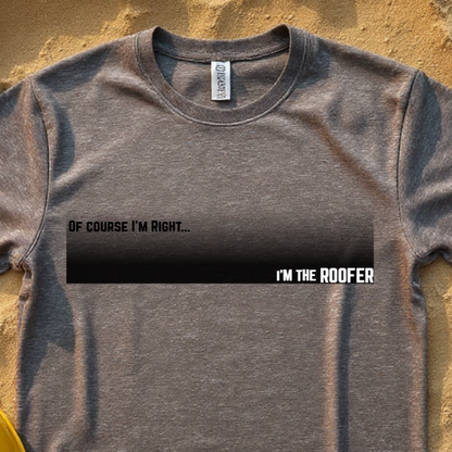 Of Course I'm Right... I'm the Roofer Construction Site Humor Unisex Heavy Cotton Tee Unisex Heavy Cotton Tee