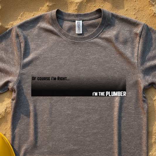 Of Course I'm Right... I'm the Plumber Construction Site Humor Unisex Heavy Cotton Tee Unisex Heavy Cotton Tee
