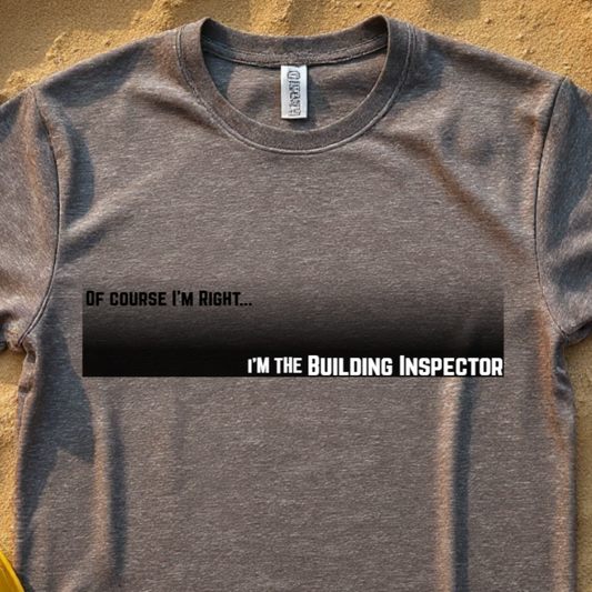 Of Course I'm Right... I'm the Building Inspector Construction Site Humor Unisex Heavy Cotton Tee