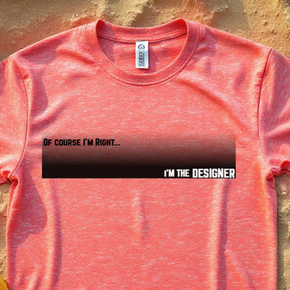 Of Course I'm Right... I'm the Designer Construction Site Humor Unisex Heavy Cotton Tee