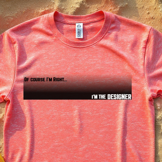 Of Course I'm Right... I'm the Designer Construction Site Humor Unisex Heavy Cotton Tee