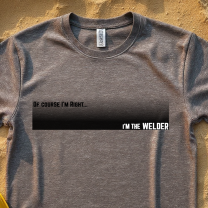 Of Course I'm Right... I'm the Welder Construction Site Humor Unisex Heavy Cotton Tee Unisex Heavy Cotton Tee