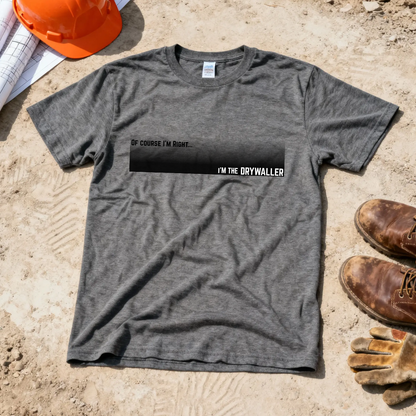Of Course I'm Right... I'm the Drywaller Construction Site Humor Unisex Heavy Cotton Tee Unisex Heavy Cotton Tee