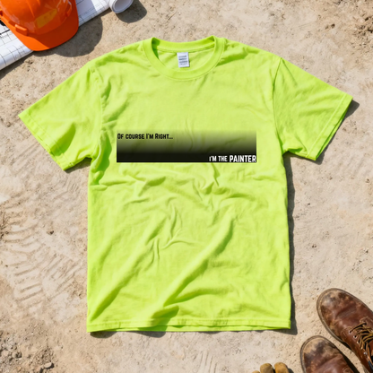 Of Course I'm Right... I'm the Painter Construction Site Humor  Unisex Heavy Cotton Tee