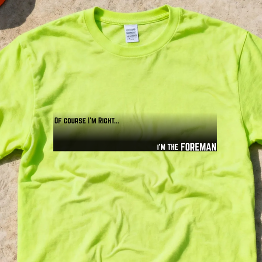 Of Course I'm Right... I'm the Foreman Construction Site Humor  Unisex Heavy Cotton Tee