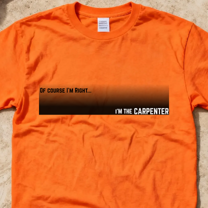 Of Course I'm Right... I'm the Carpenter Construction Site Humor Unisex Heavy Cotton Tee