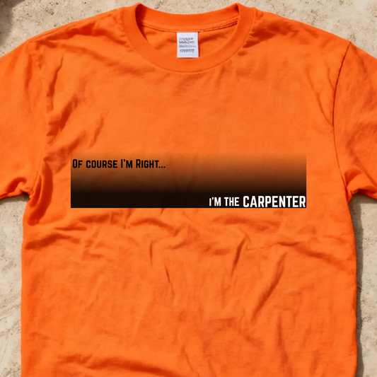 Of Course I'm Right... I'm the Carpenter Construction Site Humor Unisex Heavy Cotton Tee