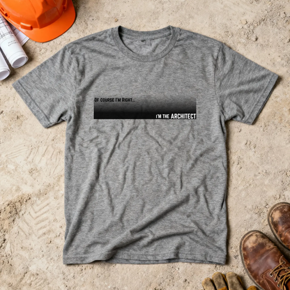 Of Course I'm Right... I'm the Architect Construction Site Humor Unisex Heavy Cotton Tee