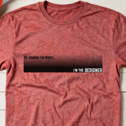 Of Course I'm Right... I'm the Designer Construction Site Humor Unisex Heavy Cotton Tee