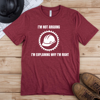 I'm Not Arguing. I'm Explaining Why I'm Right Construction Humor Unisex Jersey Short Sleeve Tee