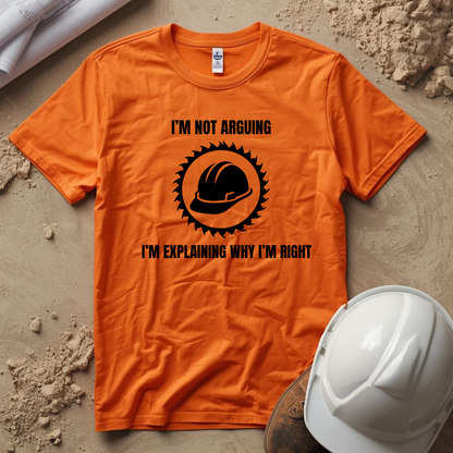 I'm Not Arguing. I'm Explaining Why I'm Right Construction Humor Unisex Jersey Short Sleeve Tee