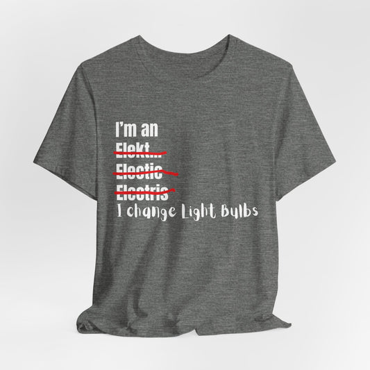 I change light bulbs Electrician Construction Humor Unisex Jersey Short Sleeve Tee