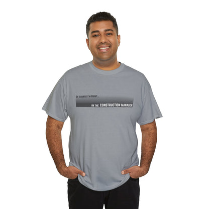 Of Course I'm Right... I'm the Construction Manager Unisex Heavy Cotton Tee