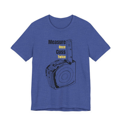Measure Measure Once Cuss Twice Construction Humor Unisex Jersey Short Sleeve Tee