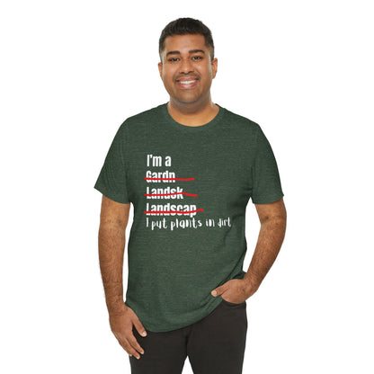 I put plants in Dirt Landscaper Construction Humor Unisex Jersey Short Sleeve Tee