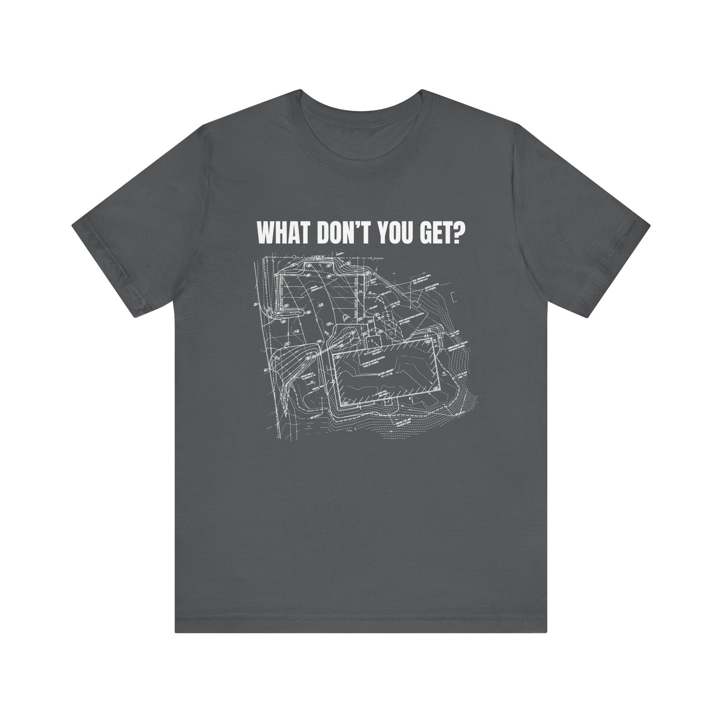 What Dont You Get? Civil Grading Plan Construction Humor Unisex Jersey Short Sleeve Tee